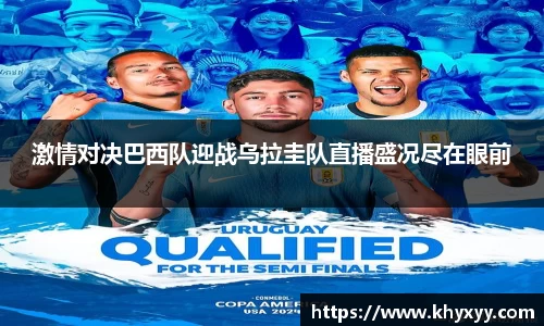 竞技宝激情对决巴西队迎战乌拉圭队直播盛况尽在眼前